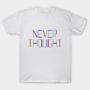 Never Thought T-Shirt